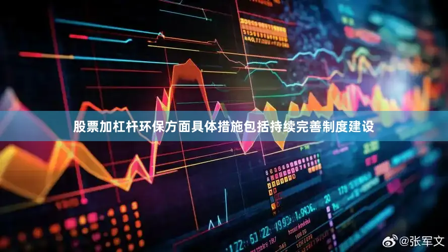 股票加杠杆环保方面具体措施包括持续完善制度建设