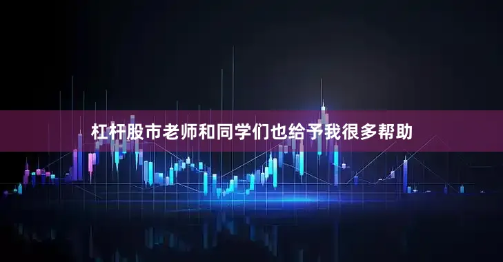 杠杆股市老师和同学们也给予我很多帮助