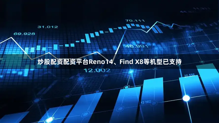 炒股配资配资平台Reno14、Find X8等机型已支持