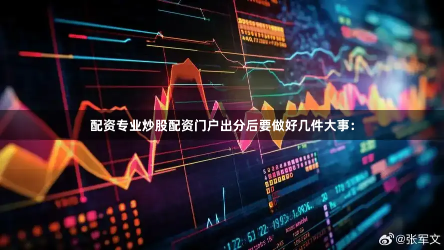 配资专业炒股配资门户出分后要做好几件大事：