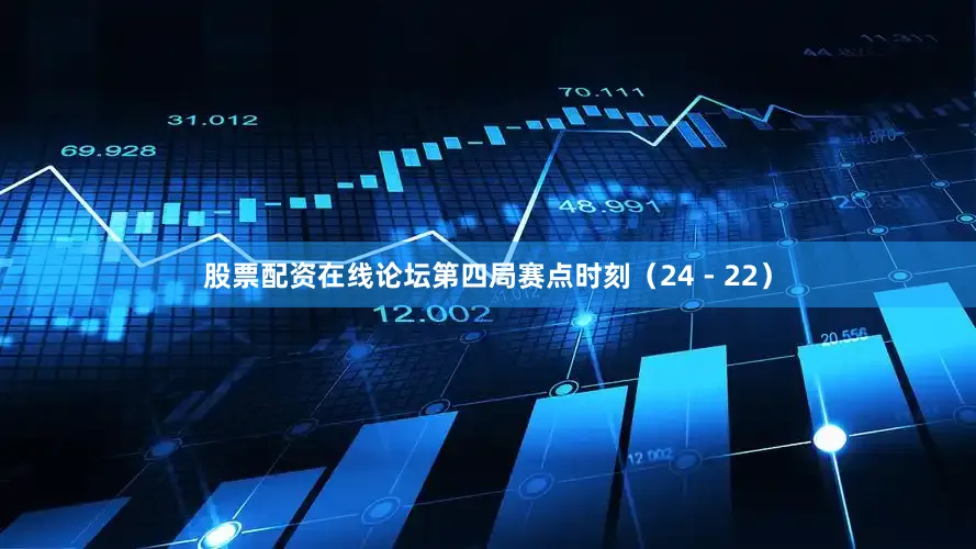 股票配资在线论坛第四局赛点时刻（24 - 22）