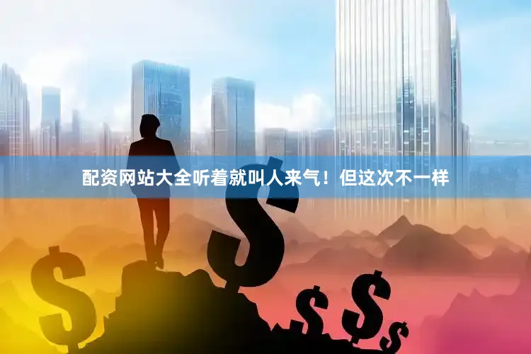 配资网站大全听着就叫人来气！但这次不一样