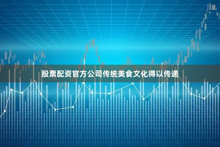 股票配资官方公司传统美食文化得以传递